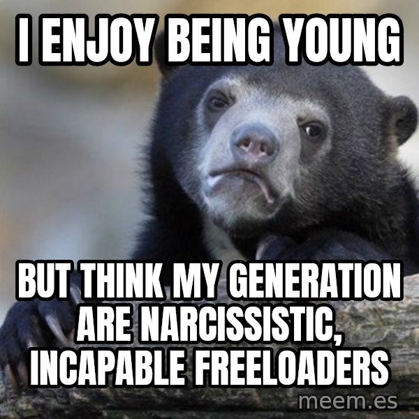Confession Bear meme: I enjoy being young / but think my generation are narcissistic, incapable freeloaders