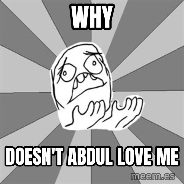 Whyyy??? meme: Why / doesn't Abdul love me