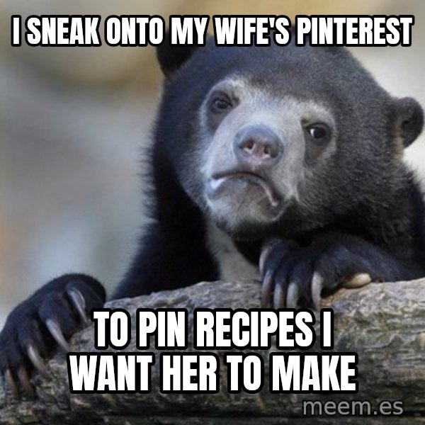 Confession Bear meme: I sneak onto my wife's pinterest / To pin recipes I want her to make
