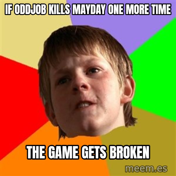 Angry School Boy meme: If oddjob kills mayday one more time / the game gets broken