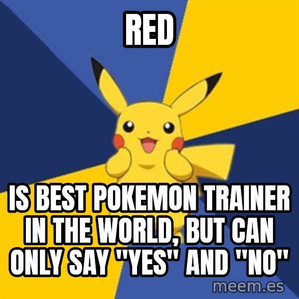 Pokemon Logic  meme: Red / is best pokemon trainer in the world, but can only say ''yes'' and ''no''