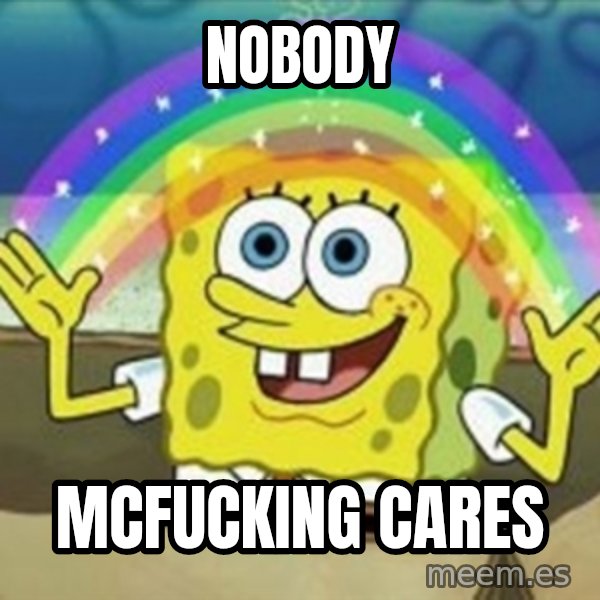Spongebob meme: Nobody / McFucking cares