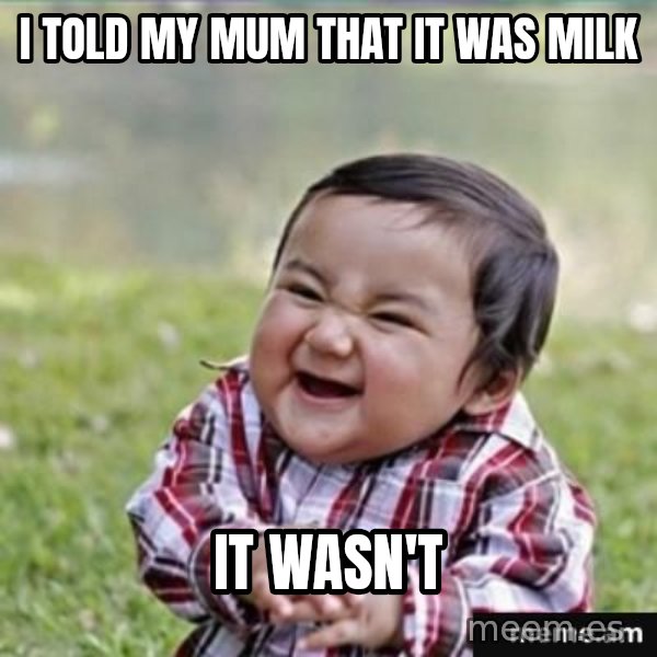 evil plan kid meme: I told my mum that it was milk / It wasn't