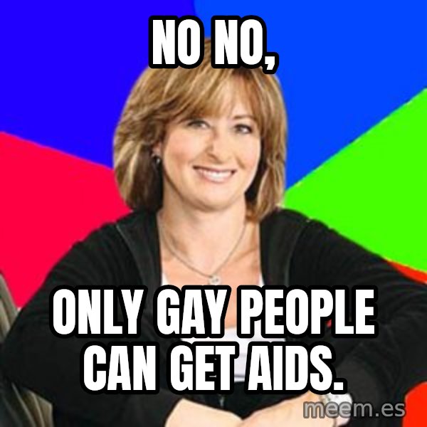 Sheltering Suburban Mom meme: No no, / Only gay people can get aids.