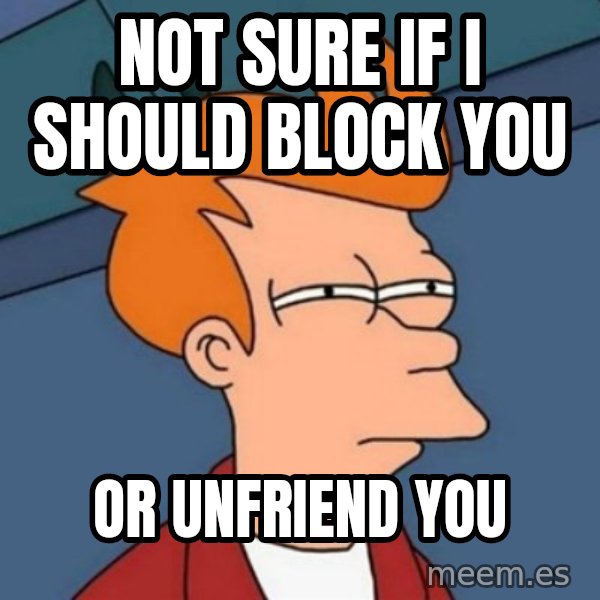 Not sure if troll meme: not sure if i should block you / or unfriend you