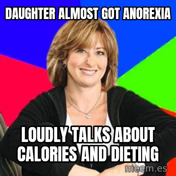 Sheltering Suburban Mom meme: daughter almost got anorexia / loudly talks about calories and dieting
