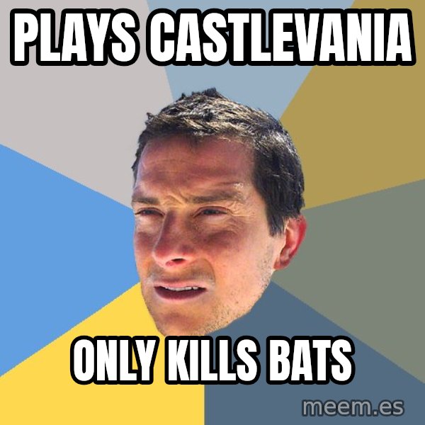 Bear Grylls meme: plays castlevania / only kills bats