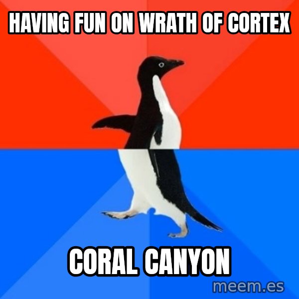Socially Awesome Awkward Penguin meme: HAVING FUN ON WRATH OF CORTEX / Coral Canyon