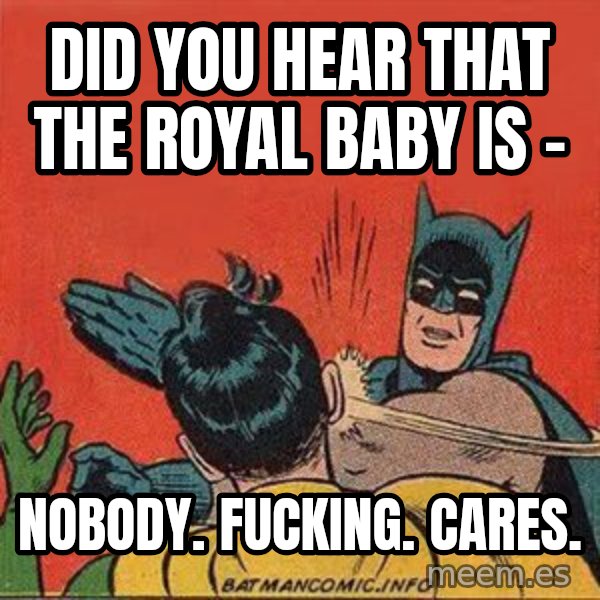 batman slap robin meme: Did you hear that the Royal Baby is - / Nobody. Fucking. Cares.