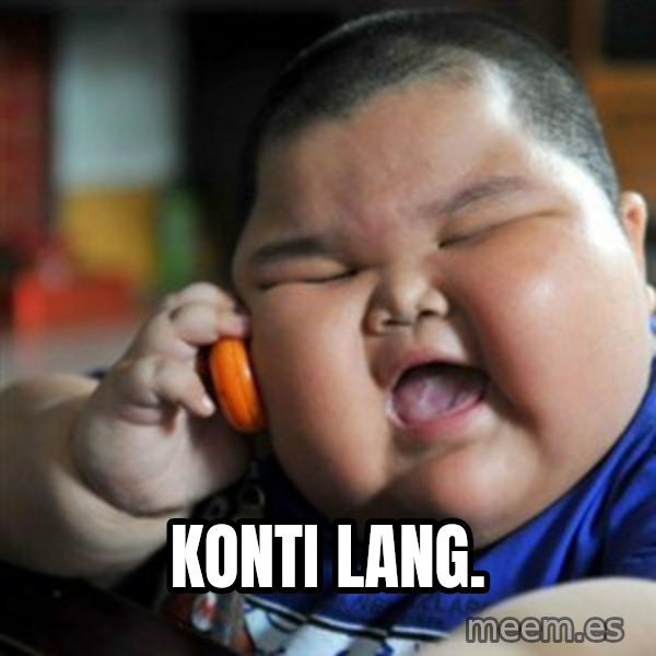 fat chinese kid meme: konti lang.