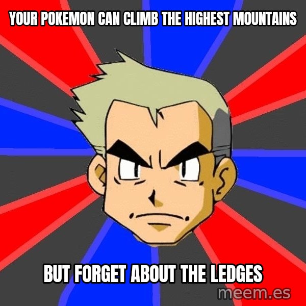 Professor Oak meme: Your Pokemon can climb the highest mountains / BUT FORGET ABOUT THE LEDGES
