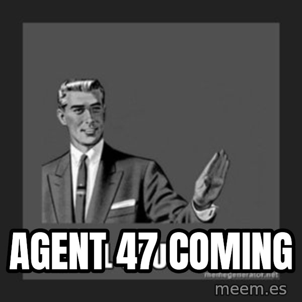 kill yourself guy meme: AGENT 47 COMING