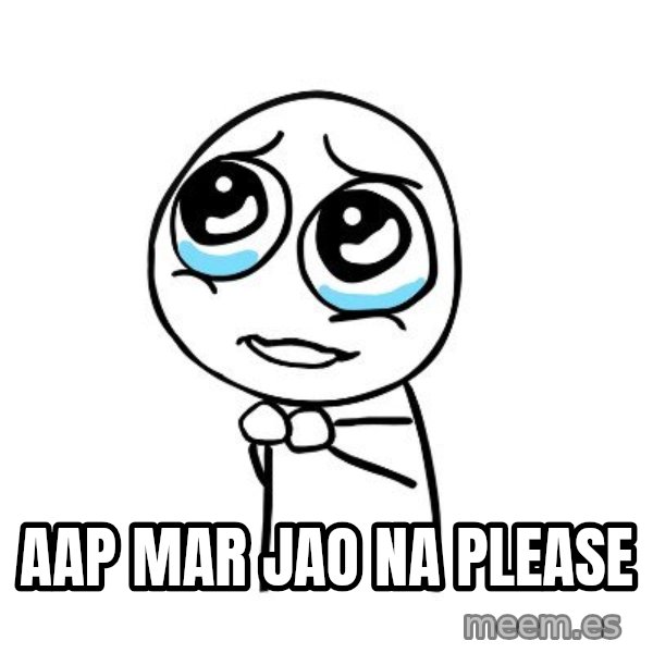 pleaseguy  meme: Aap Mar Jao Na Please