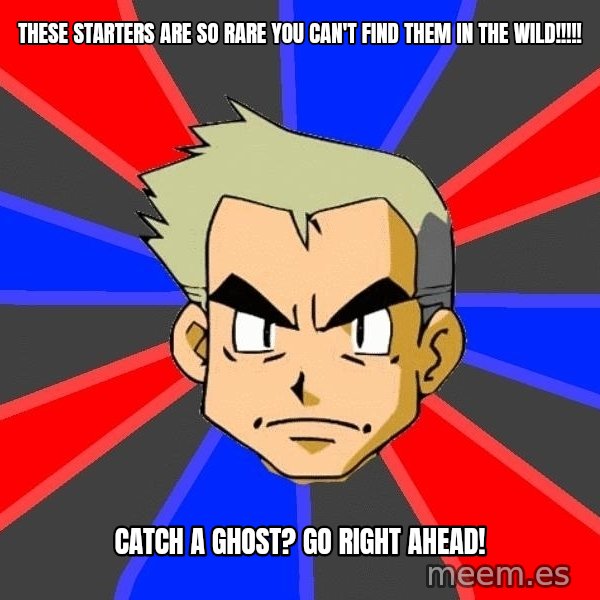 Professor Oak meme: These starters are so rare you can't find them in the wild!!!!! / catch a ghost? Go right ahead!
