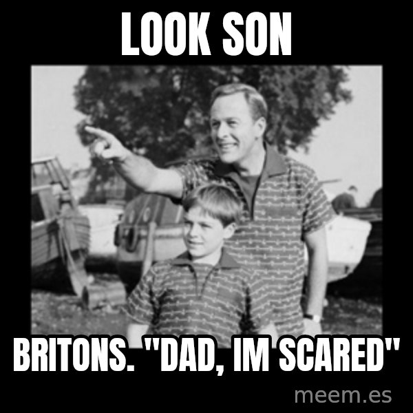 look son a faggot meme: look son / Britons. "dad, im scared"