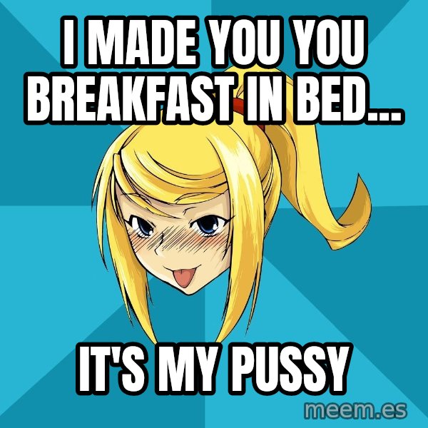 Horney Samus meme: I made you you breakfast in bed... / It's my pussy