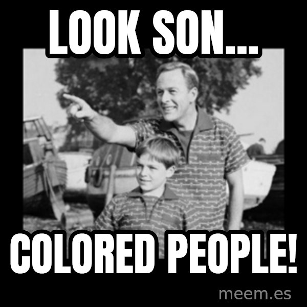 look son a faggot meme: look son... / colored people!