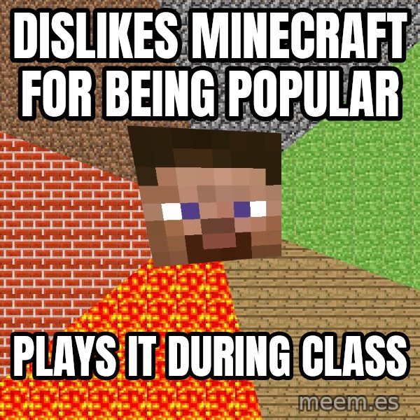 Minecraft Guy meme: Dislikes Minecraft for being popular / Plays it during class