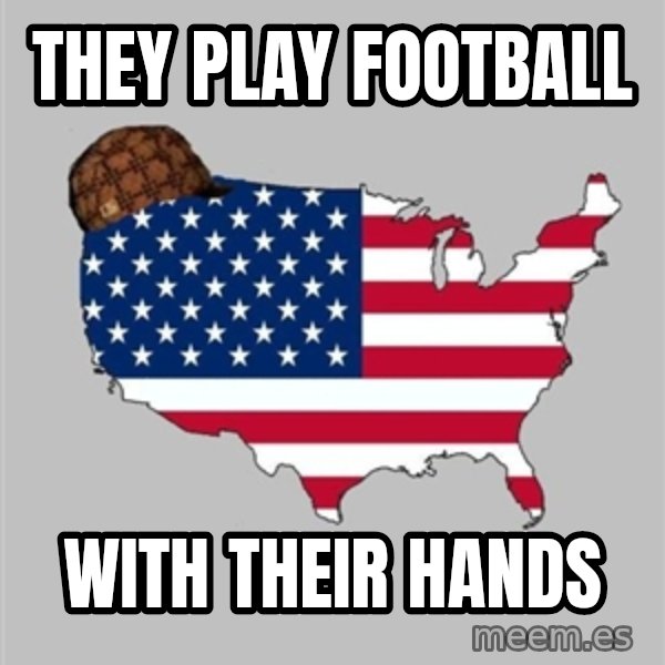 Scumbag America2 meme: they Play football / with their hands
