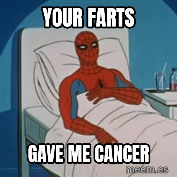 spiderman hospital meme: Your farts / gave me cancer