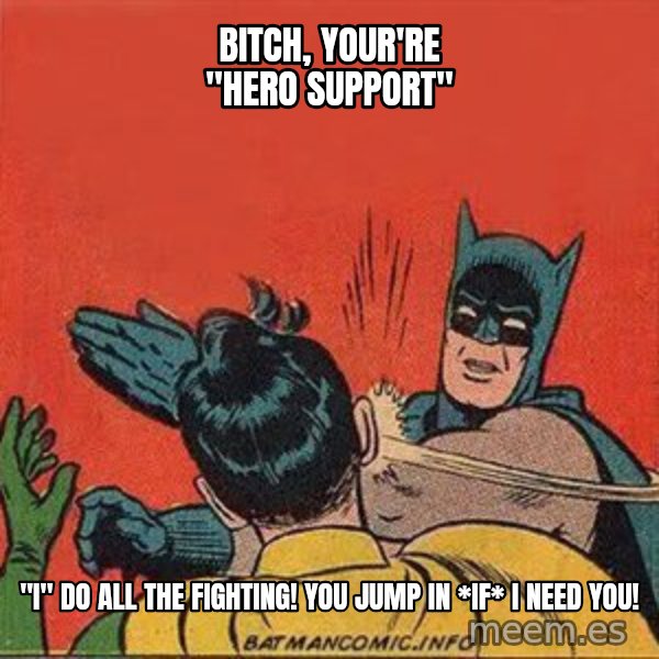 batman slap robin meme: Bitch, your're "Hero Support" / "I" do all the fighting! You jump in *IF* I need you!