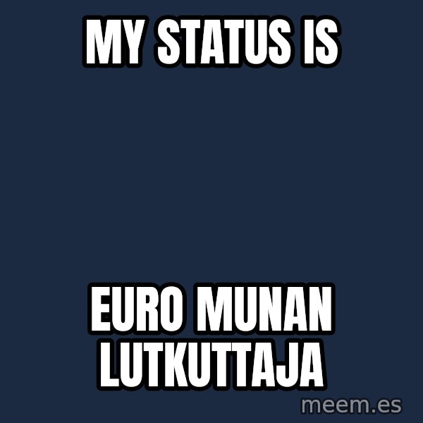 Katainen Perkele meme: My  status  is / EURO    munan      lutkuttaja