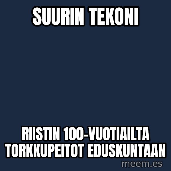 Katainen Perkele meme: Suurin    tekoni / riistin   100-vuotiailta    torkkupeitot     eduskuntaan