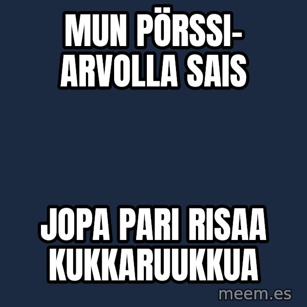 Katainen Perkele meme: Mun  pörssi-     arvolla  sais / jopa  pari  risaa    kukkaruukkua