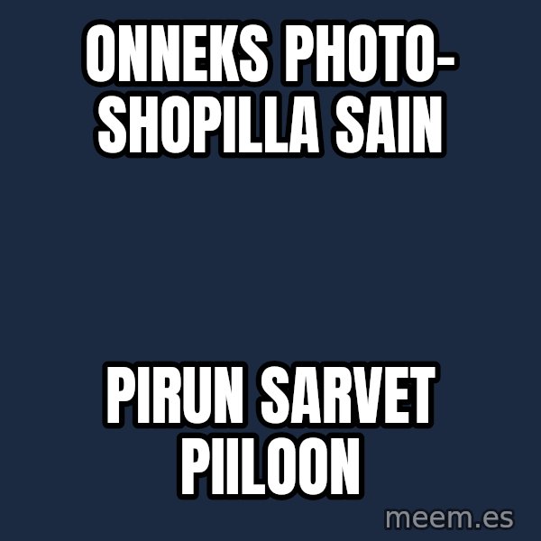 Katainen Perkele meme: Onneks      PHOTO-    shopilla  sain / pirun     sarvet      piiloon