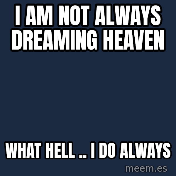 Katainen Perkele meme: i am  not  always   dreaming   heaven / what  HELL ..   i do  always