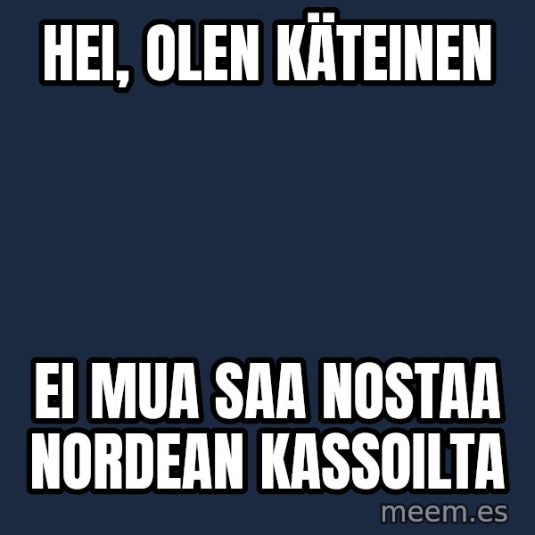 Katainen Perkele meme: Hei,   olen    KÄTEINEN / ei  mua  saa  nostaa  Nordean  kassoilta