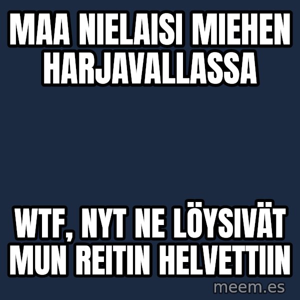 Katainen Perkele meme: Maa    nielaisi      miehen        Harjavallassa / WTF,  nyt ne     löysivät   mun  reitin      HELVETTIIN