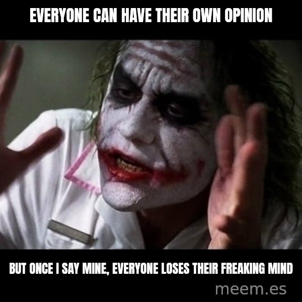 joker mind loss meme: everyone can have their own opinion / but once i say mine, everyone loses their freaking mind