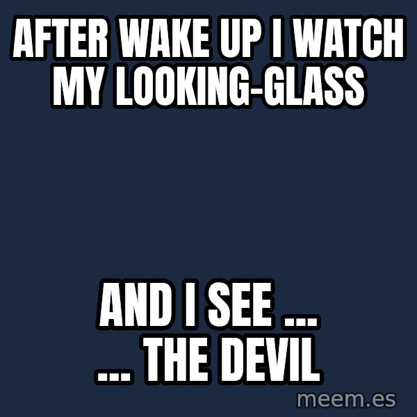 Katainen Perkele meme: After  wake up   i  watch  my  looking-glass / and  i see  ...  ...  THE DEVIL