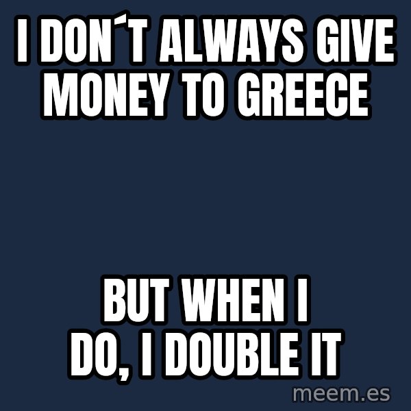 Katainen Perkele meme: i  don´t   always   give   money  to  Greece / but  when  i do,  i double  it