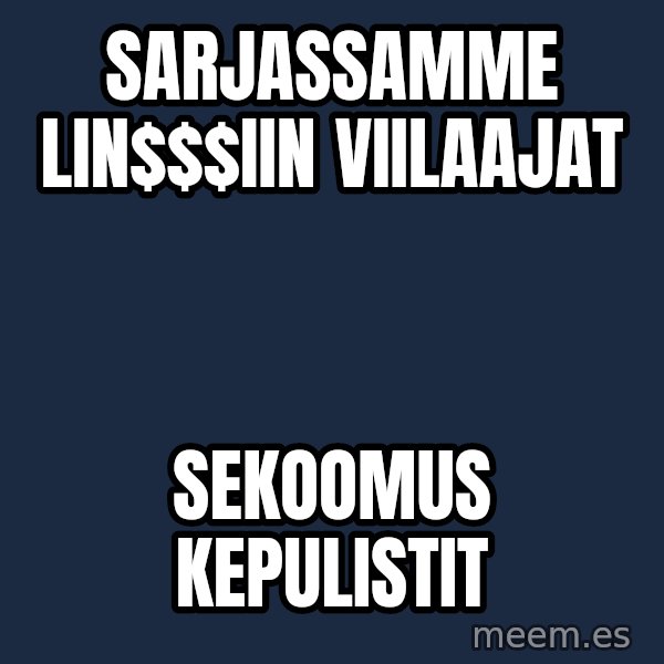 Katainen Perkele meme: sarjassamme         lin$$iin           viilaajat / sekoomus          kepulistit
