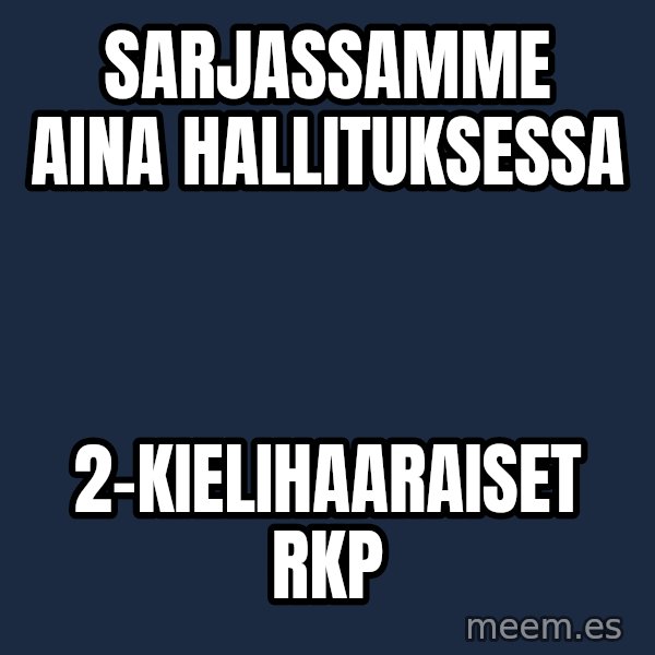 Katainen Perkele meme: Sarjassamme        aina    hallituksessa / 2-kielihaaraiset      RKP