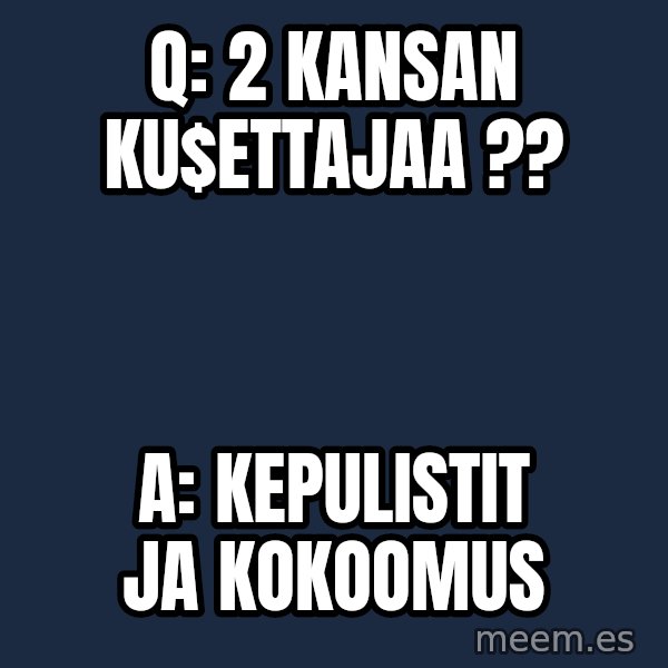 Katainen Perkele meme: Q:   2  kansan    ku$ettajaa ?? / A:   KEPULISTIT      ja   KOKOOMUS