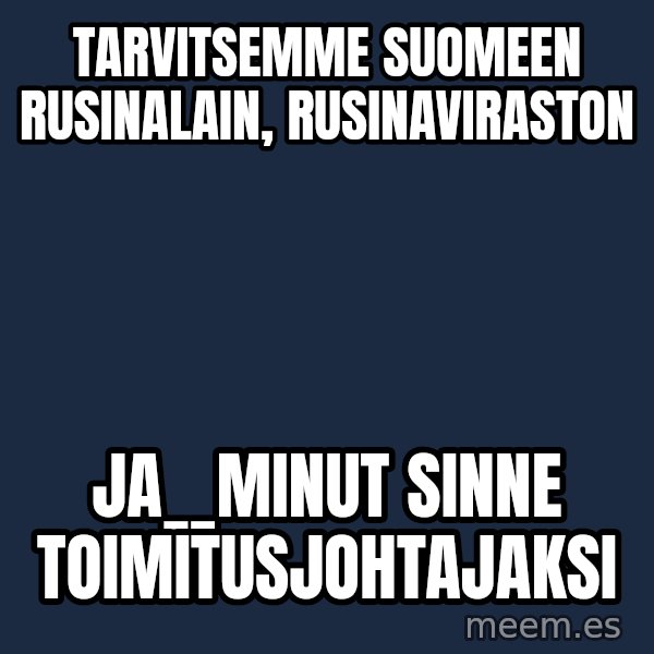 Katainen Perkele meme: Tarvitsemme    Suomeen   rusinalain,    rusinaviraston / ja__minut    sinne    toimitusjohtajaksi
