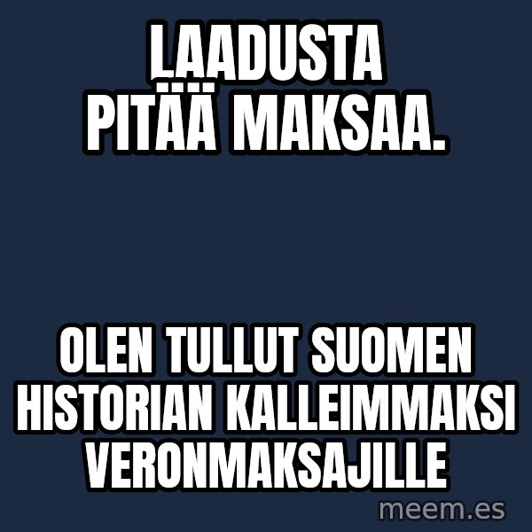 Katainen Perkele meme: Laadusta     pitää      maksaa. / Olen   tullut  Suomen historian   kalleimmaksi  veronmaksajille