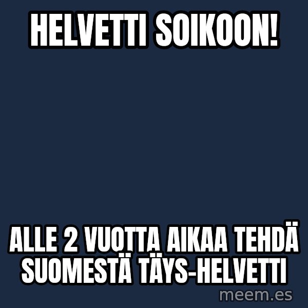 Katainen Perkele meme: Helvetti       soikoon! / Alle  2   vuotta  aikaa  tehdä   Suomestä   TÄYS-HELVETTI