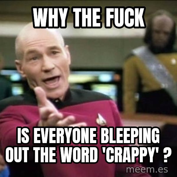 Why the fuck meme: Why the fuck / Is everyone bleeping out the word 'crappy' ?