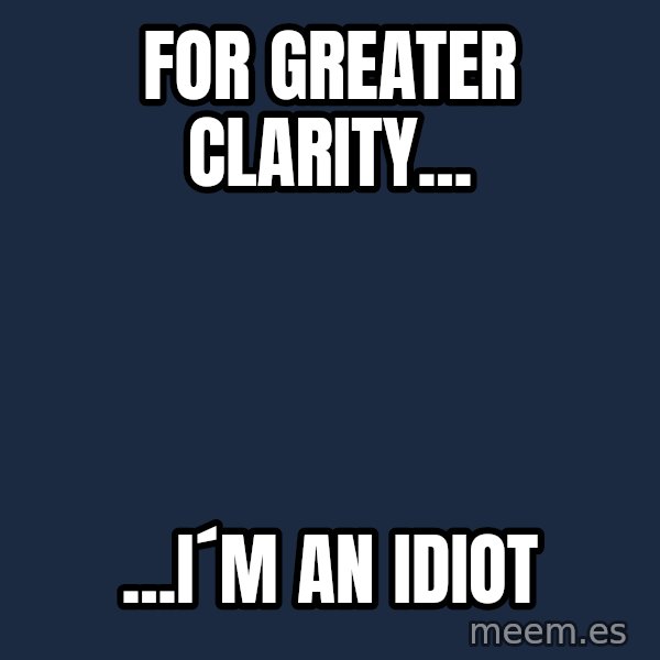 Katainen Perkele meme: for    greater      clarity... / ...i´m  an  IDIOT