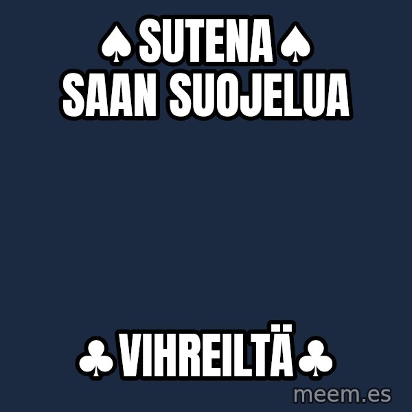 Katainen Perkele meme: ♠sutena♠     saan     suojelua / ♣vihreiltä♣