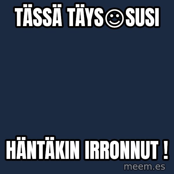 Katainen Perkele meme: Tässä       täys☺susi / häntäkin      irronnut !