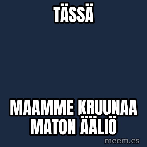 Katainen Perkele meme: tässä / maamme   kruunaa     maton   ääliö