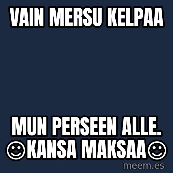 Katainen Perkele meme: Vain     Mersu      kelpaa / mun  perseen   alle.     ☺Kansa  maksaa☺