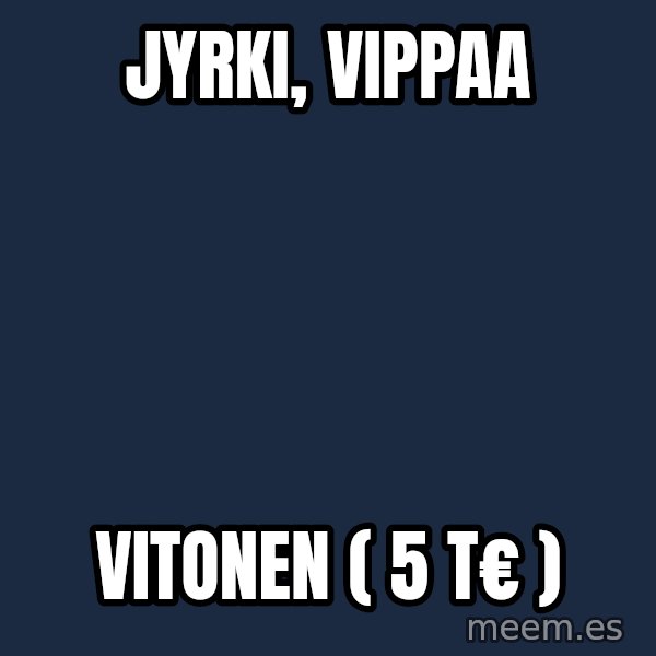 Katainen Perkele meme: Jyrki,   vippaa / vitonen    ( 5 T€ )