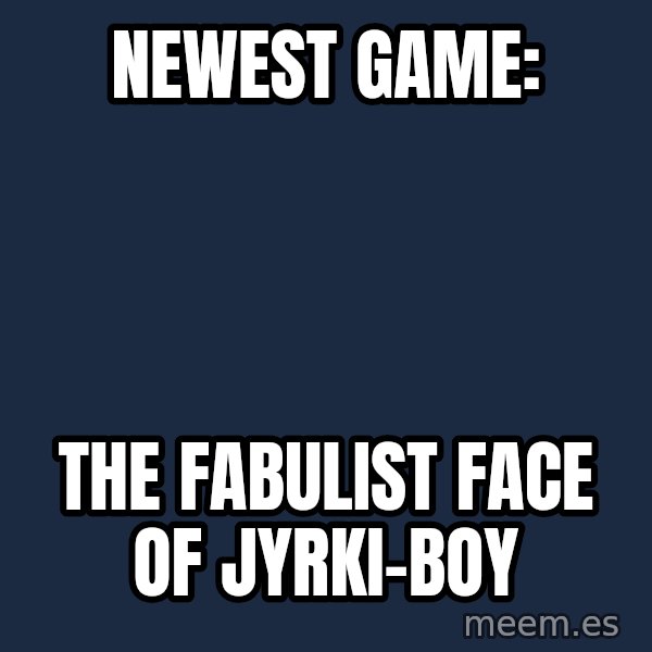 Katainen Perkele meme: Newest        game: / The fabulist face     of    Jyrki-boy