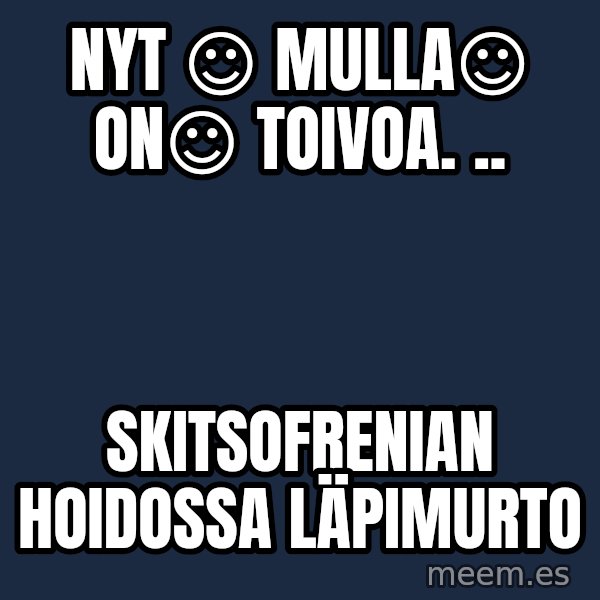 Katainen Perkele meme: nyt   ☺  mulla☺     on☺ toivoa. .. / skitsofrenian      hoidossa       läpimurto